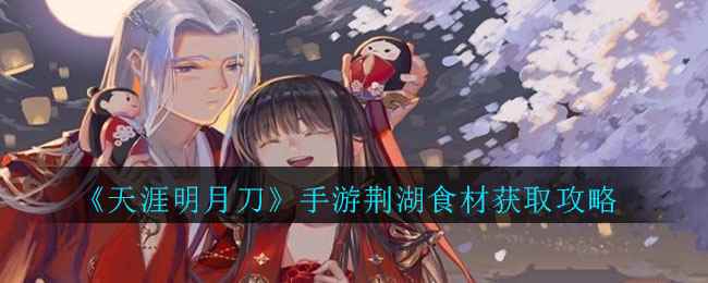 《天涯明月刀》手游荆湖食材获取攻略