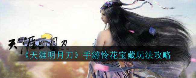 《天涯明月刀》手游怜花宝藏玩法攻略