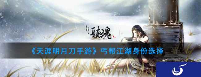 《天涯明月刀手游》丐帮江湖身份选择