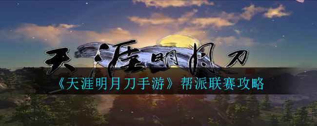 《天涯明月刀手游》帮派联赛攻略