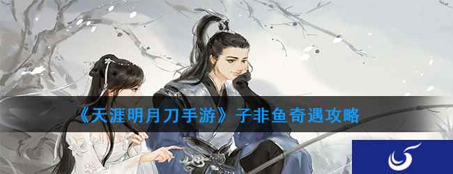 《天涯明月刀手游》子非鱼奇遇攻略