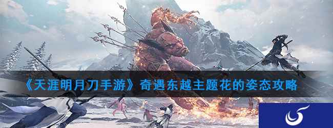 《天涯明月刀手游》奇遇东越主题花的姿态攻略