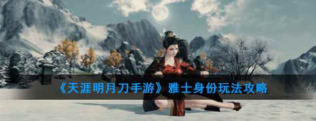 《天涯明月刀手游》雅士身份玩法攻略