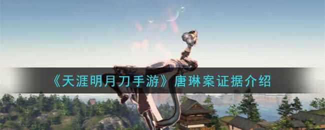 《天涯明月刀手游》唐琳案证据介绍