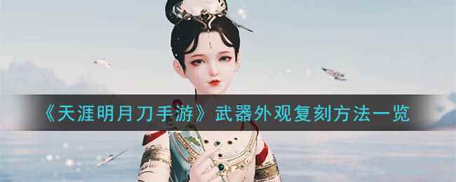 《天涯明月刀手游》武器外观复刻方法一览