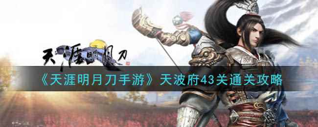 《天涯明月刀手游》天波府43关通关攻略