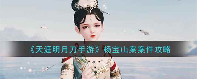 《天涯明月刀手游》杨宝山案案件攻略