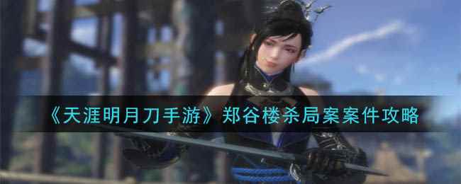 《天涯明月刀手游》郑谷楼杀局案案件攻略