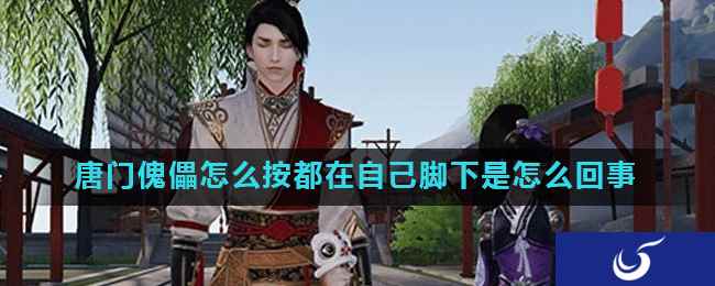 《天涯明月刀手游》唐门傀儡怎么按都在自己脚下是怎么回事