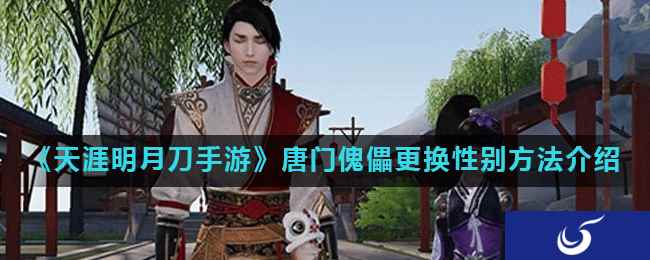 《天涯明月刀手游》唐门傀儡更换性别方法介绍