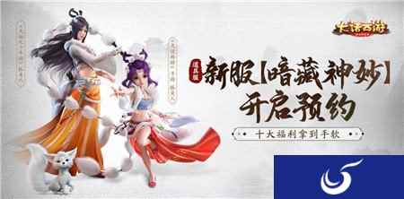 新服上线十大福利 大话手游新服暗藏神妙开启预约
