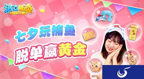 七夕玩捕鱼《波克捕鱼》黄金大作战，带你脱单赢黄金