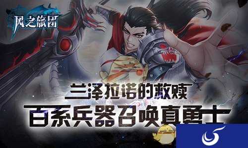 兰泽拉诺的救赎 《风之旅团》百系兵器召唤真勇士