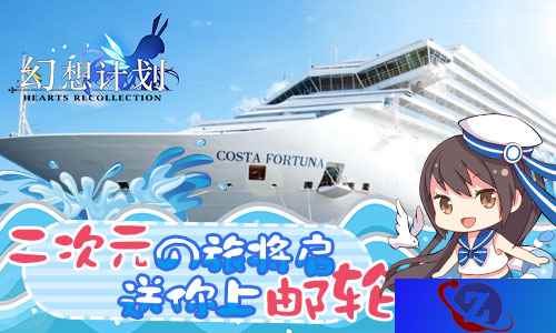 二次元之旅将启 《幻想计划》送你上邮轮