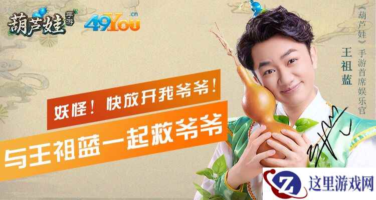 四九游戏《葫芦娃》手游代言人王祖蓝品牌视频正式曝光
