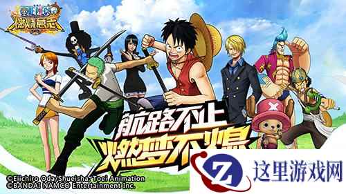 《航海王：燃烧意志》手游梦想测试今日热血开启！