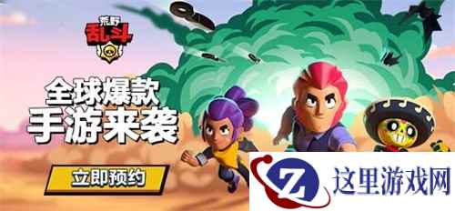 《荒野乱斗》腾讯各大平台国服预约已开启,一分钟看懂预约方法