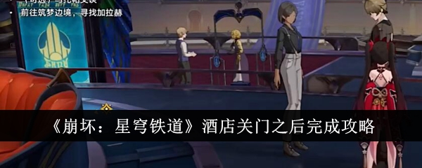《崩坏:星穹铁道》酒店关门之后完成攻略