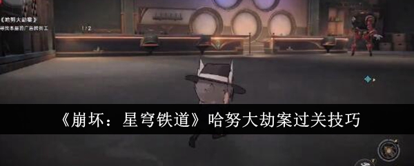 《崩坏:星穹铁道》哈努大劫案过关技巧