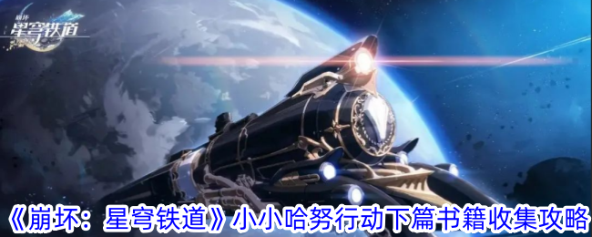 《崩坏:星穹铁道》小小哈努行动下篇书籍收集攻略