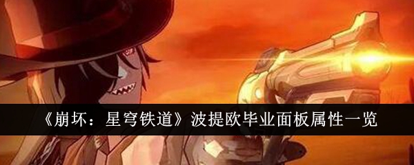 《崩坏:星穹铁道》波提欧毕业面板属性一览