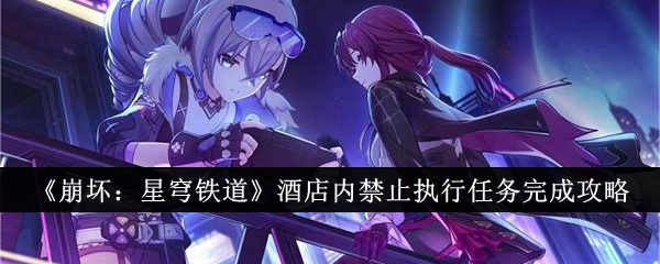《崩坏:星穹铁道》酒店内禁止执行任务完成攻略