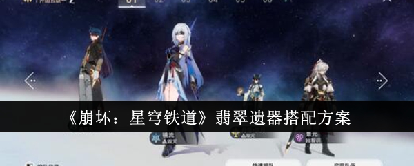 《崩坏:星穹铁道》翡翠遗器搭配方案
