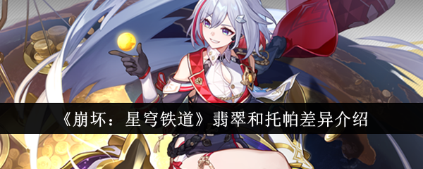 《崩坏:星穹铁道》翡翠和托帕差异介绍