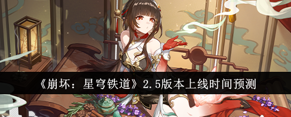 《崩坏:星穹铁道》2.5版本上线时间预测