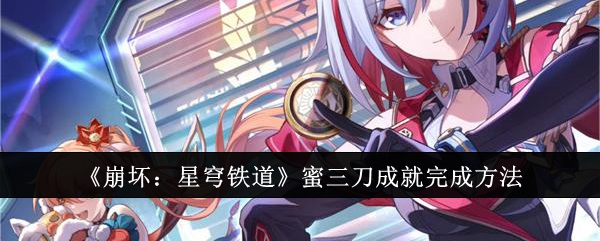 《崩坏:星穹铁道》蜜三刀成就完成方法