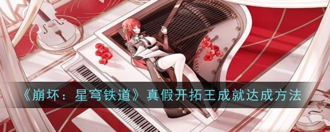 《崩坏：星穹铁道》真假开拓王成就达成方法