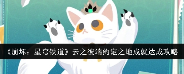 《崩坏:星穹铁道》云之彼端约定之地成就达成攻略