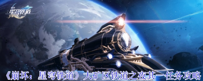 《崩坏:星穹铁道》大矿区铁道之夜其一任务攻略