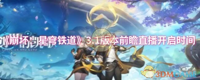 《崩坏:星穹铁道》3.1版本前瞻直播开启时间