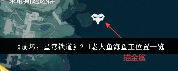 《崩坏:星穹铁道》2.1老人鱼海鱼王位置一览