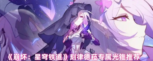 《崩坏：星穹铁道》刻律德菈专属光锥推荐