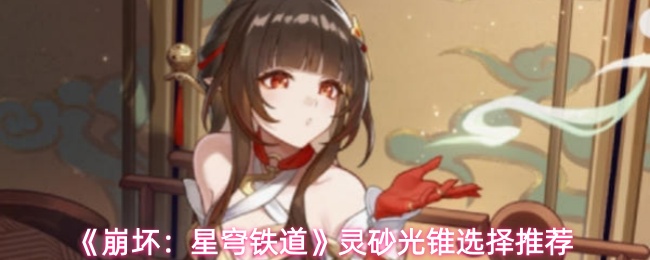 《崩坏:星穹铁道》灵砂光锥选择推荐