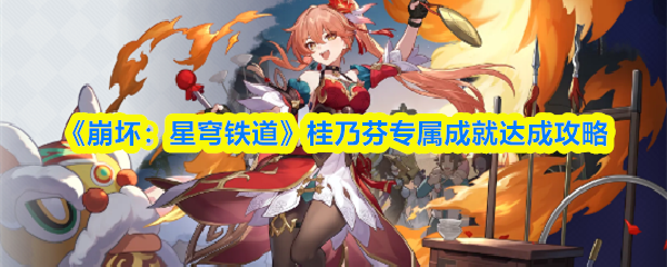 《崩坏:星穹铁道》桂乃芬专属成就达成攻略