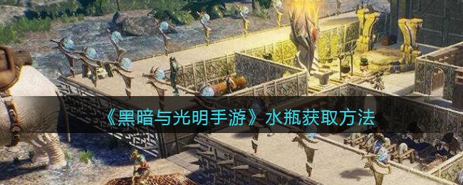 《黑暗与光明手游》水瓶获取方法