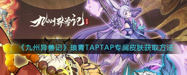 《九州异兽记》琅青TAPTAP专属皮肤获取方法