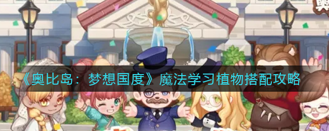 《奥比岛:梦想国度》魔法学习植物搭配攻略