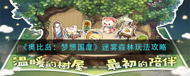 《奥比岛:梦想国度》迷雾森林玩法攻略
