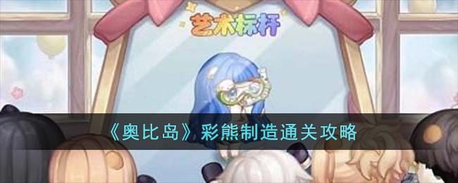 《奥比岛》彩熊制造通关攻略