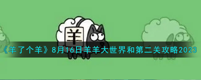 《羊了个羊》8月16日羊羊大世界和第二关攻略2023