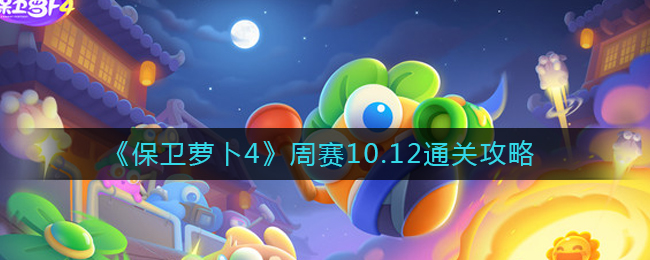 《保卫萝卜4》周赛10.12通关攻略