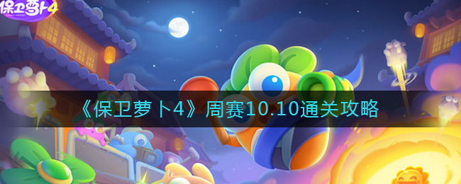 《保卫萝卜4》周赛10.10通关攻略