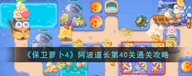 《保卫萝卜4》阿波道长第40关通关攻略