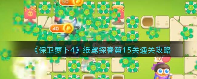 《保卫萝卜4》纸鸢探春第15关通关攻略