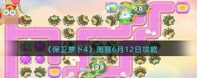 《保卫萝卜4》周赛6月12日攻略