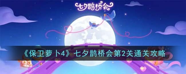 《保卫萝卜4》七夕鹊桥会第2关通关攻略